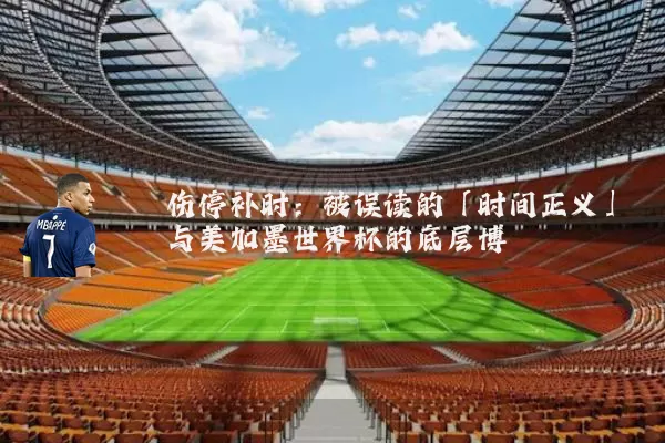 伤停补时：被误读的「时间正义」与美加墨世界杯的底层博弈