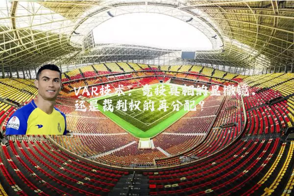 VAR技术：竞技真相的显微镜，还是裁判权的再分配？