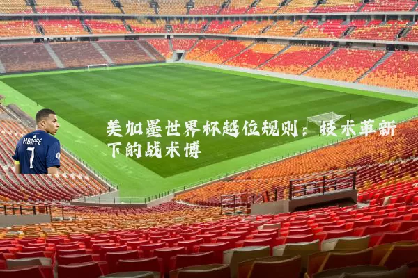 美加墨世界杯越位规则：技术革新下的战术博弈