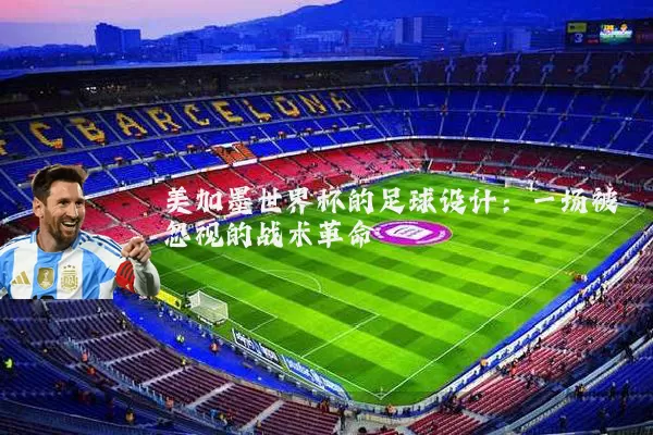 美加墨世界杯的足球设计：一场被忽视的战术革命